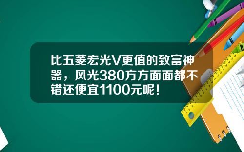 比五菱宏光V更值的致富神器，风光380方方面面都不错还便宜1100元呢！