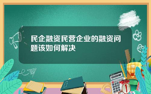 民企融资民营企业的融资问题该如何解决
