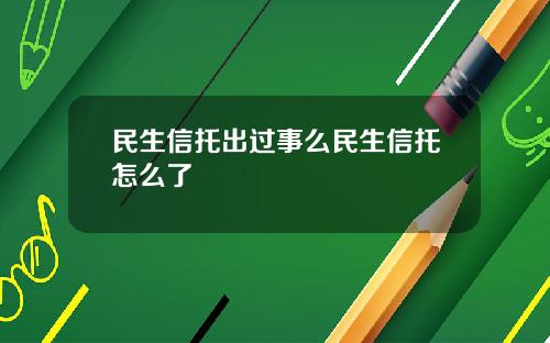 民生信托出过事么民生信托怎么了