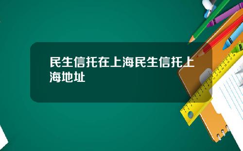 民生信托在上海民生信托上海地址