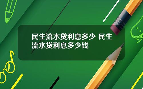 民生流水贷利息多少 民生流水贷利息多少钱