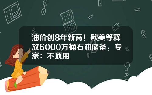 油价创8年新高！欧美等释放6000万桶石油储备，专家：不顶用