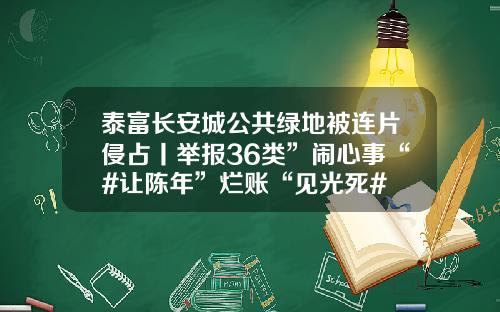 泰富长安城公共绿地被连片侵占丨举报36类”闹心事“#让陈年”烂账“见光死#