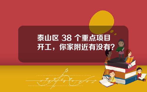 泰山区 38 个重点项目开工，你家附近有没有？