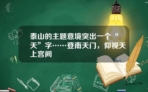 泰山的主题意境突出一个“天”字……登南天门，仰视天上宫阙