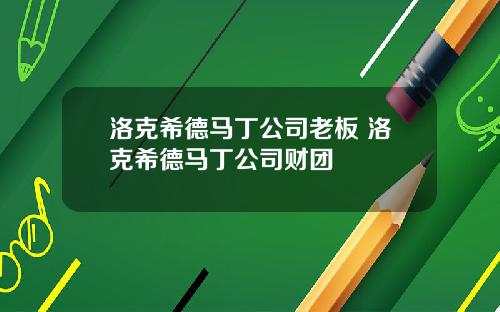 洛克希德马丁公司老板 洛克希德马丁公司财团