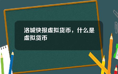 洛城快报虚拟货币，什么是虚拟货币