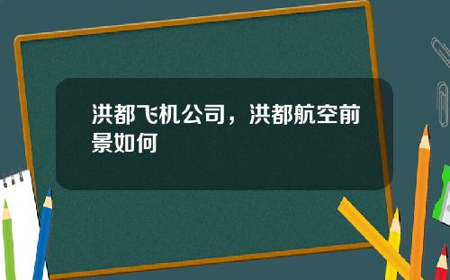 洪都飞机公司，洪都航空前景如何