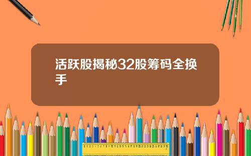 活跃股揭秘32股筹码全换手