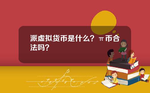 派虚拟货币是什么？π币合法吗？
