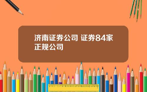 济南证券公司 证券84家正规公司