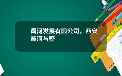 浐灞河发展有限公司，西安浐灞河与墅