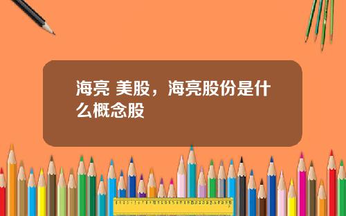 海亮 美股，海亮股份是什么概念股