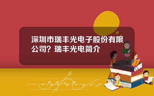 深圳市瑞丰光电子股份有限公司？瑞丰光电简介