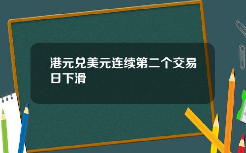 港元兑美元连续第二个交易日下滑