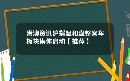 港澳资讯沪指温和盘整客车板块集体启动【推荐】