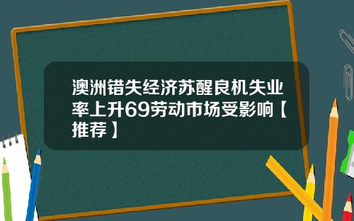 澳洲错失经济苏醒良机失业率上升69劳动市场受影响【推荐】