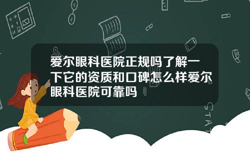 爱尔眼科医院正规吗了解一下它的资质和口碑怎么样爱尔眼科医院可靠吗
