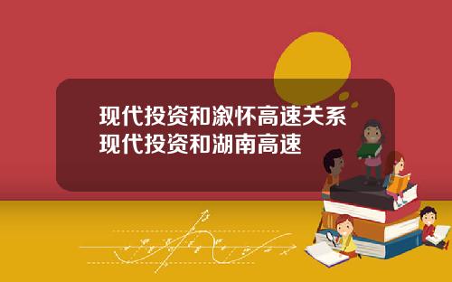 现代投资和溆怀高速关系 现代投资和湖南高速