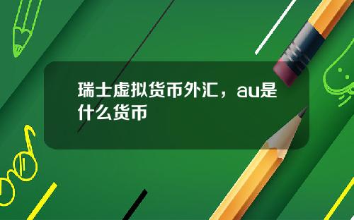 瑞士虚拟货币外汇，au是什么货币