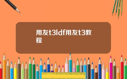 用友t3ldf用友t3教程