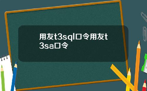 用友t3sql口令用友t3sa口令