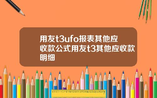 用友t3ufo报表其他应收款公式用友t3其他应收款明细