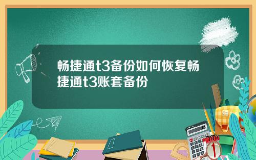 畅捷通t3备份如何恢复畅捷通t3账套备份