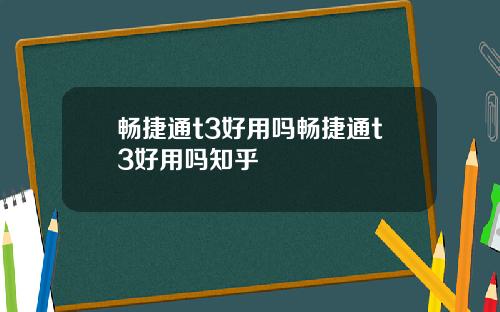 畅捷通t3好用吗畅捷通t3好用吗知乎