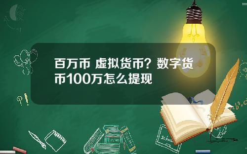 百万币 虚拟货币？数字货币100万怎么提现