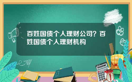 百姓国债个人理财公司？百姓国债个人理财机构
