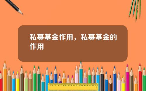 私募基金作用，私募基金的作用