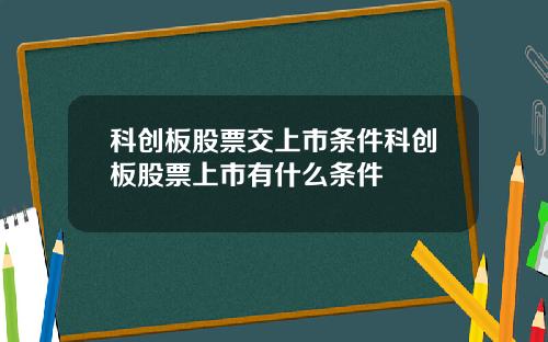 科创板股票交上市条件科创板股票上市有什么条件