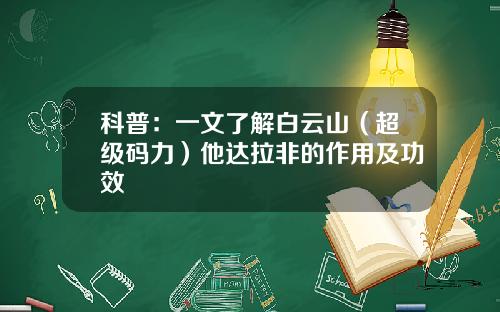 科普：一文了解白云山（超级码力）他达拉非的作用及功效