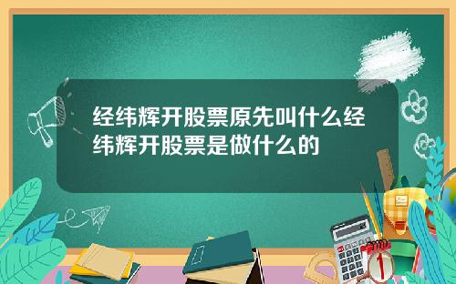 经纬辉开股票原先叫什么经纬辉开股票是做什么的