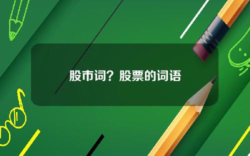 股市词？股票的词语