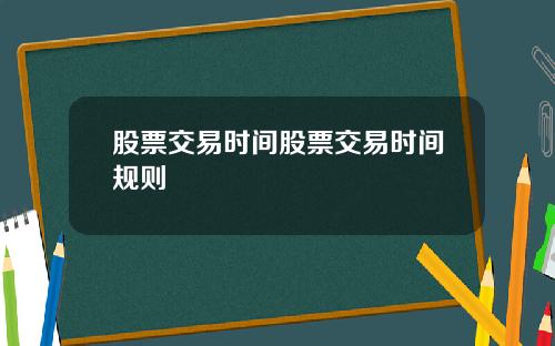 股票交易时间股票交易时间规则