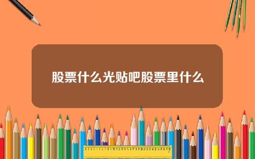 股票什么光贴吧股票里什么