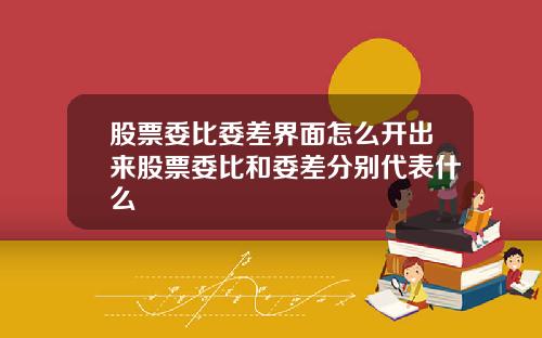 股票委比委差界面怎么开出来股票委比和委差分别代表什么