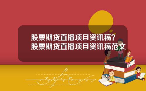 股票期货直播项目资讯稿？股票期货直播项目资讯稿范文