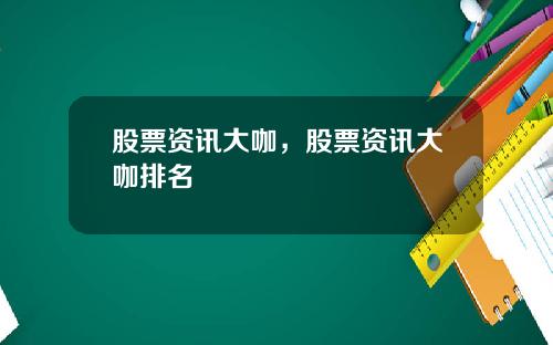 股票资讯大咖，股票资讯大咖排名