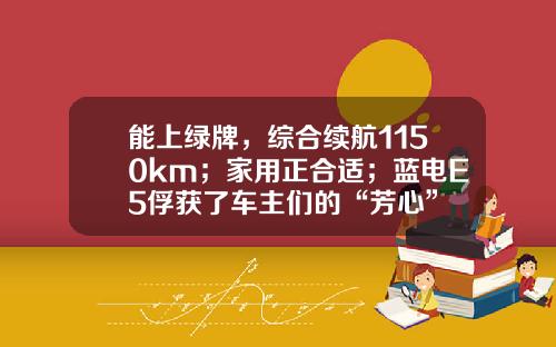 能上绿牌，综合续航1150km；家用正合适；蓝电E5俘获了车主们的“芳心”