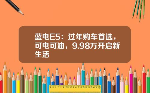 蓝电E5：过年购车首选，可电可油，9.98万开启新生活