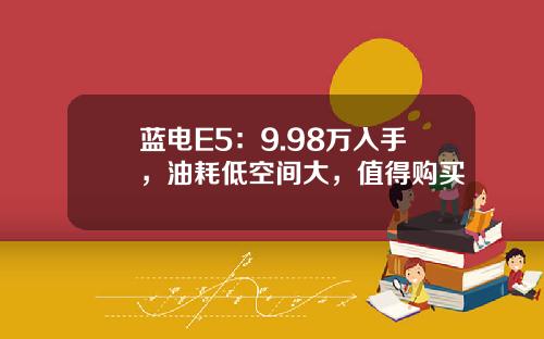 蓝电E5：9.98万入手，油耗低空间大，值得购买