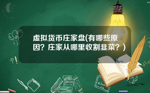 虚拟货币庄家盘(有哪些原因？庄家从哪里收割韭菜？)