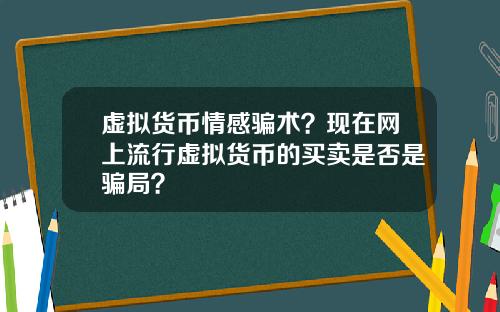 虚拟货币情感骗术？现在网上流行虚拟货币的买卖是否是骗局？