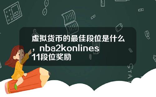 虚拟货币的最佳段位是什么，nba2konlines11段位奖励