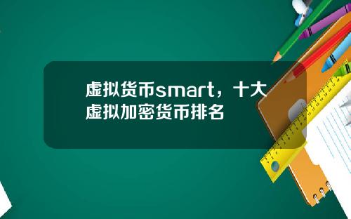 虚拟货币smart，十大虚拟加密货币排名