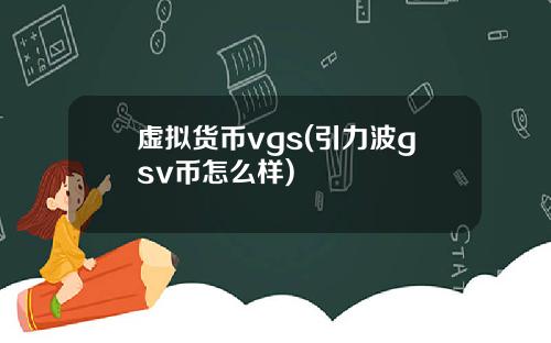 虚拟货币vgs(引力波gsv币怎么样)