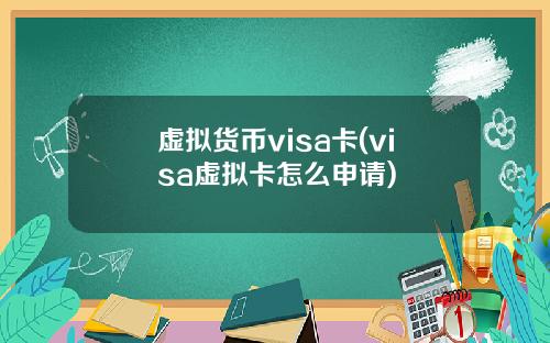 虚拟货币visa卡(visa虚拟卡怎么申请)